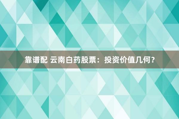 靠谱配 云南白药股票：投资价值几何？