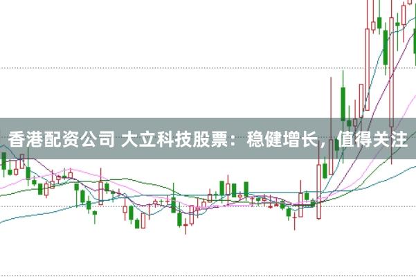 香港配资公司 大立科技股票：稳健增长，值得关注