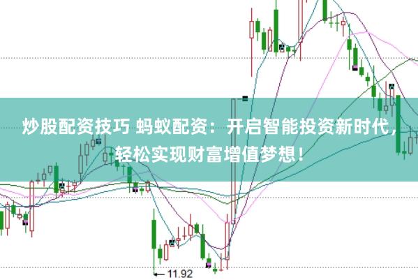 炒股配资技巧 蚂蚁配资：开启智能投资新时代，轻松实现财富增值梦想！