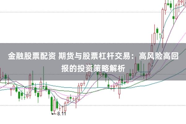 金融股票配资 期货与股票杠杆交易：高风险高回报的投资策略解析