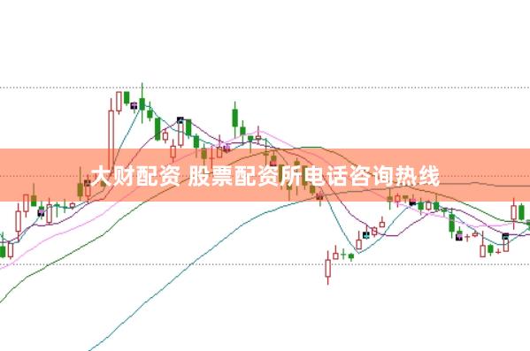大财配资 股票配资所电话咨询热线