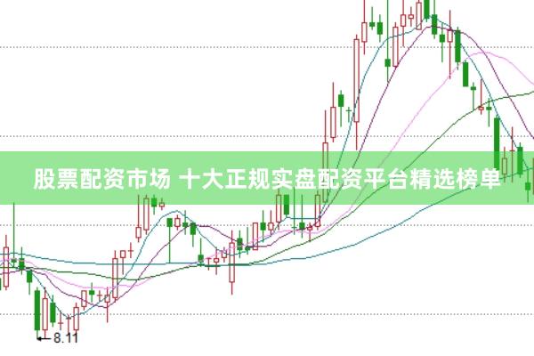 股票配资市场 十大正规实盘配资平台精选榜单