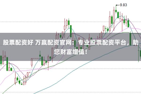 股票配资好 万赢配资官网：专业股票配资平台，助您财富增值！