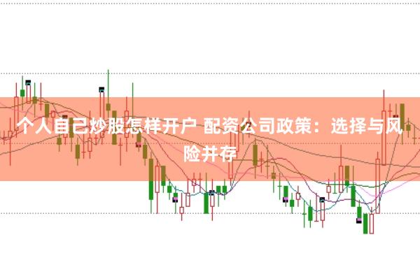 个人自己炒股怎样开户 配资公司政策：选择与风险并存