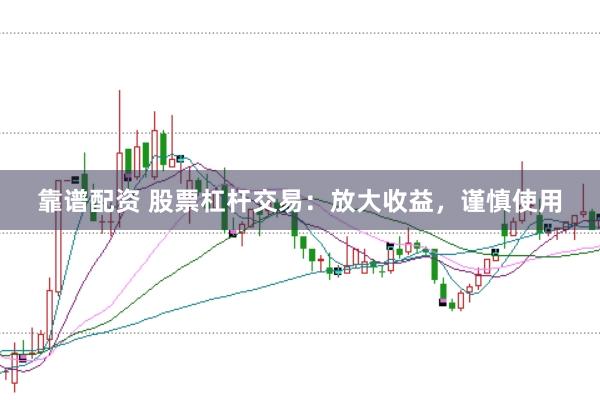 靠谱配资 股票杠杆交易：放大收益，谨慎使用