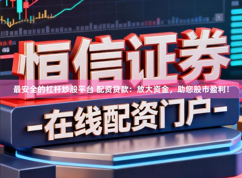 最安全的杠杆炒股平台 配资贷款:放大资金,助您股市盈利!