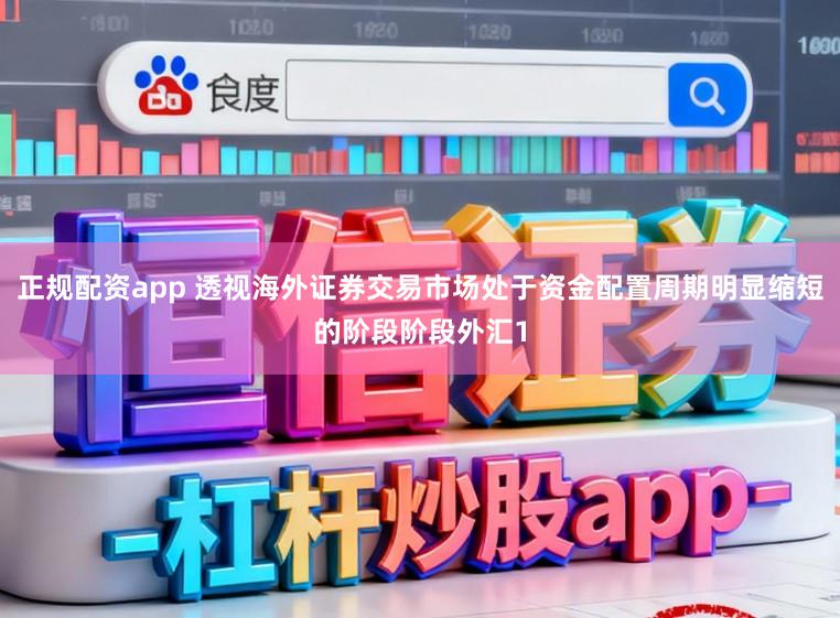 正规配资app 透视海外证券交易市场处于资金配置周期明显缩短的阶段阶段外汇1