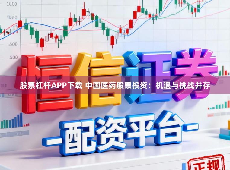 股票杠杆APP下载 中国医药股票投资:机遇与挑战并存