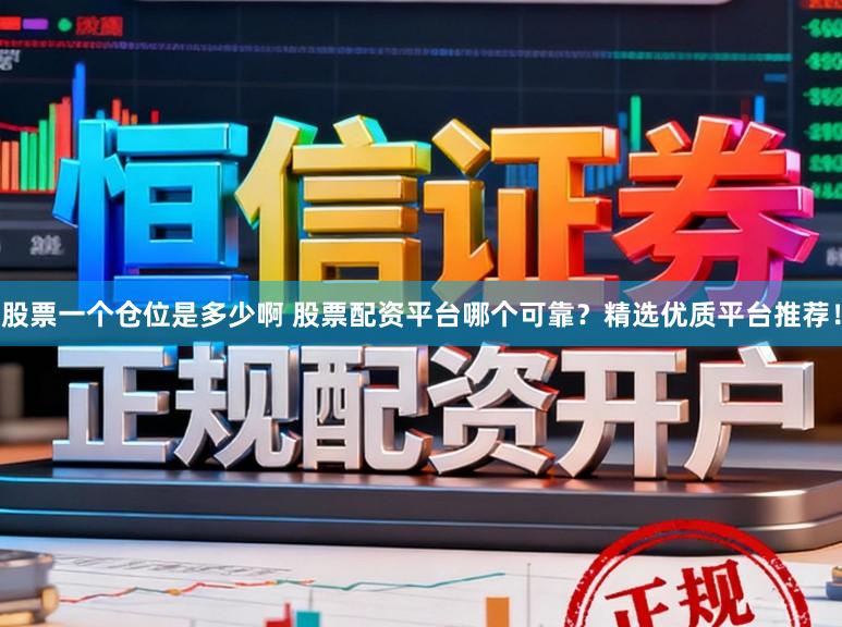 股票一个仓位是多少啊 股票配资平台哪个可靠?精选优质平台推荐!