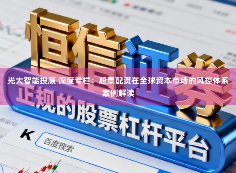 光大智能投顾 深度专栏:股票配资在全球资本市场的风控体系案例解读