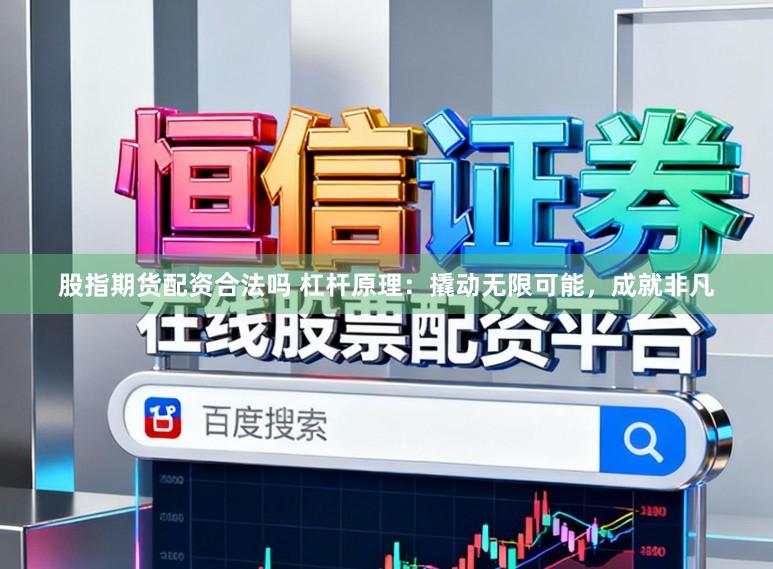 股指期货配资合法吗 杠杆原理：撬动无限可能，成就非凡