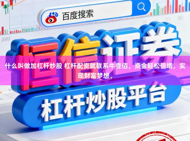 什么叫做加杠杆炒股 杠杆配资就联系牛壹佰，资金轻松倍增，实现财富梦想。