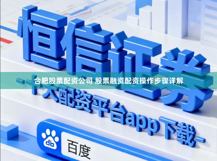 合肥股票配资公司 股票融资配资操作步骤详解