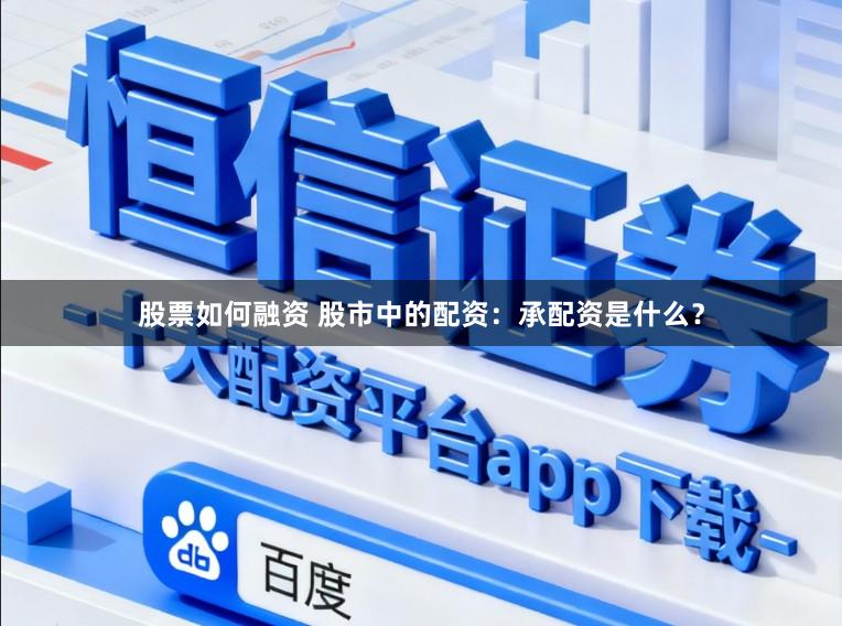 股票如何融资 股市中的配资：承配资是什么？