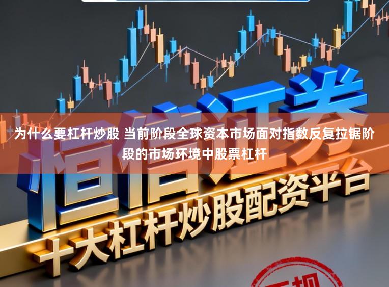 为什么要杠杆炒股 当前阶段全球资本市场面对指数反复拉锯阶段的市场环境中股票杠杆