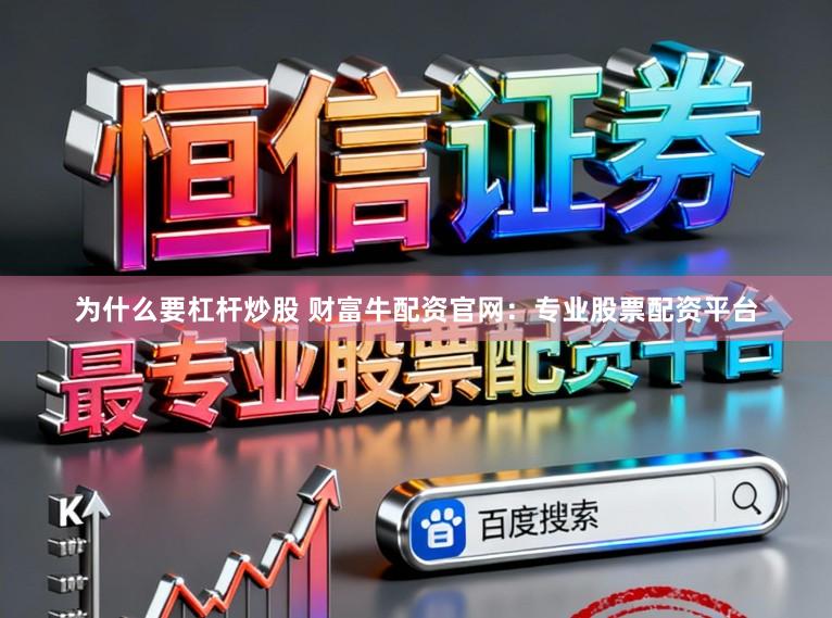 为什么要杠杆炒股 财富牛配资官网：专业股票配资平台