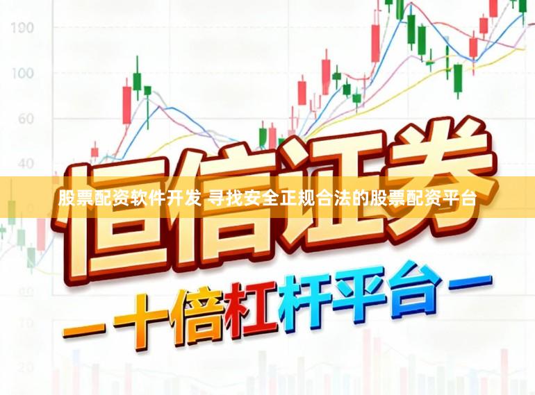 股票配资软件开发 寻找安全正规合法的股票配资平台
