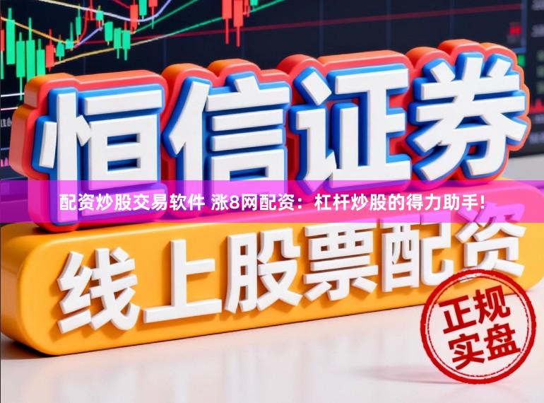 配资炒股交易软件 涨8网配资：杠杆炒股的得力助手!